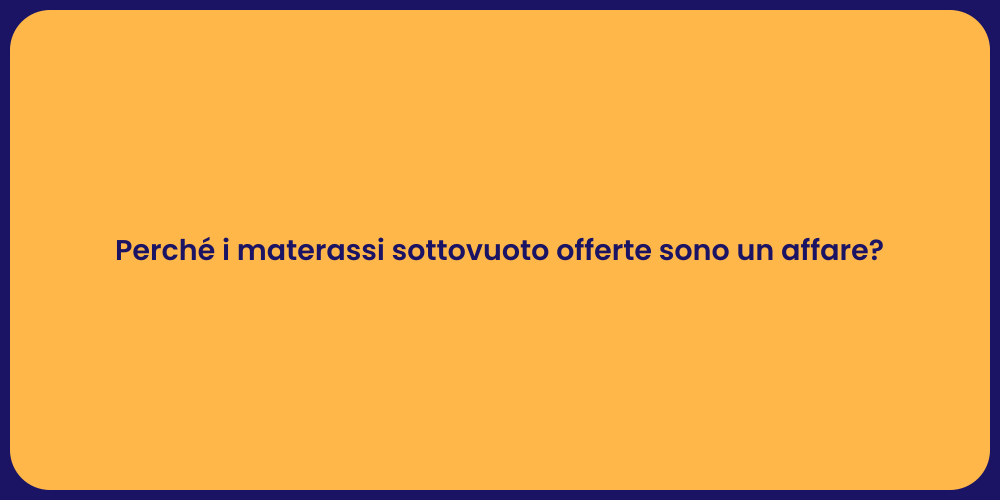 Perché i materassi sottovuoto offerte sono un affare?