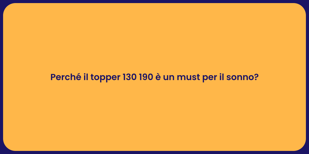 Perché il topper 130 190 è un must per il sonno?