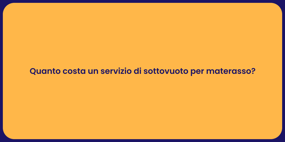 Quanto costa un servizio di sottovuoto per materasso?