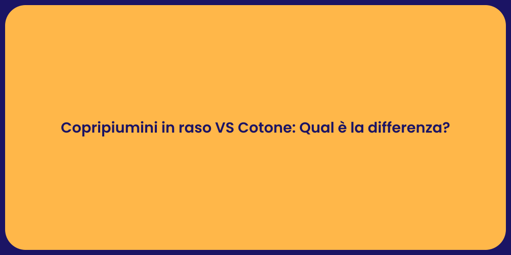 Copripiumini in raso VS Cotone: Qual è la differenza?