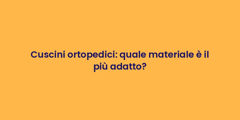 Cuscini ortopedici: quale materiale è il più adatto?