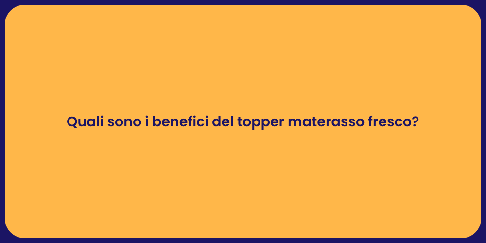 Quali sono i benefici del topper materasso fresco?