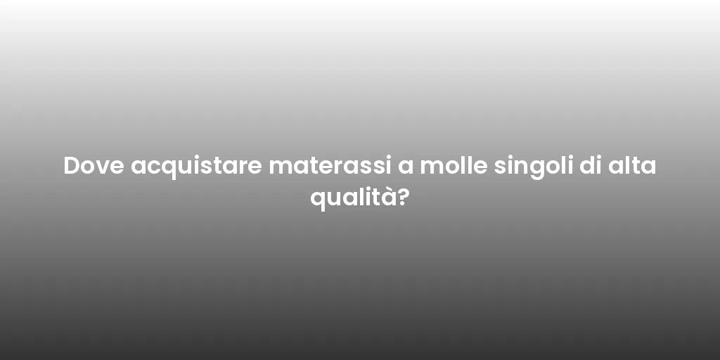 Dove acquistare materassi a molle singoli di alta qualità?