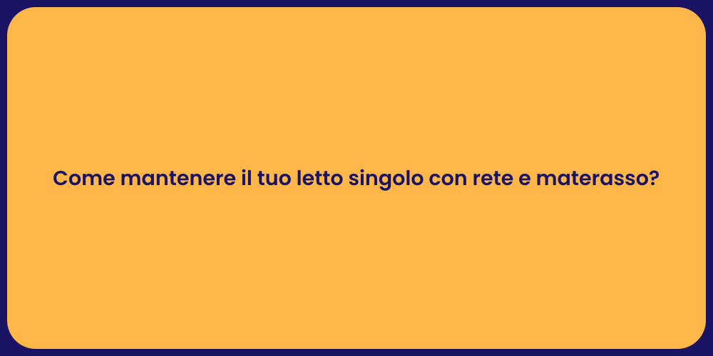 Come mantenere il tuo letto singolo con rete e materasso?