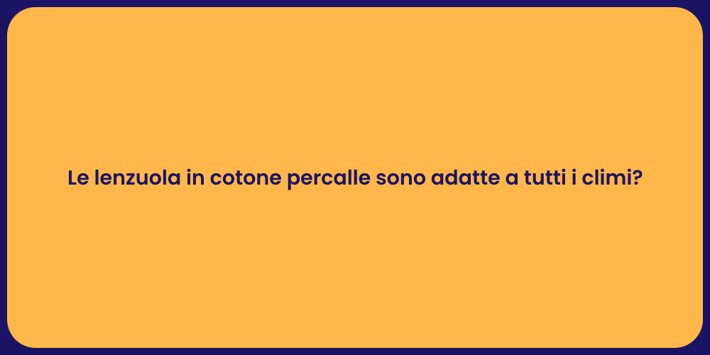 Le lenzuola in cotone percalle sono adatte a tutti i climi?