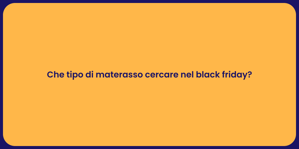 Che tipo di materasso cercare nel black friday?