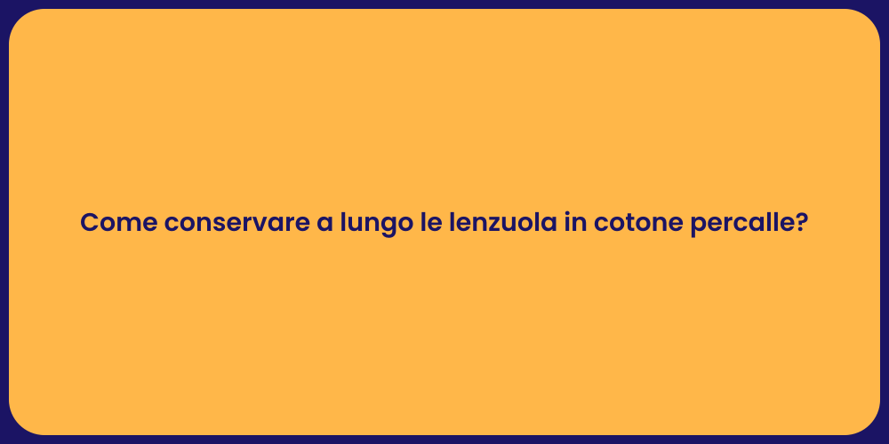 Come conservare a lungo le lenzuola in cotone percalle?