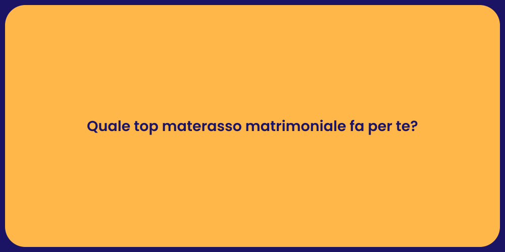 Quale top materasso matrimoniale fa per te?