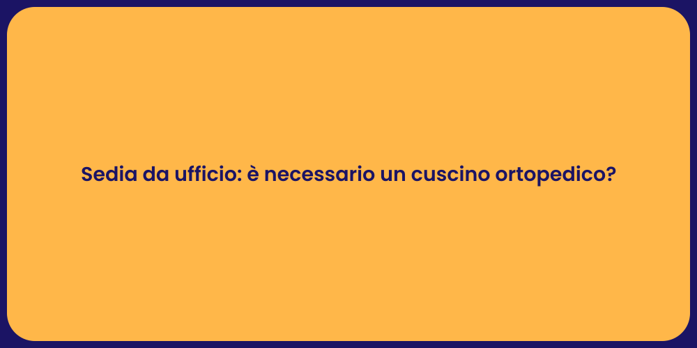 Sedia da ufficio: è necessario un cuscino ortopedico?