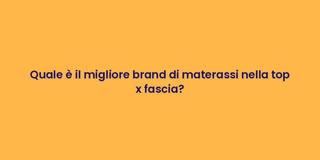 Quale è il migliore brand di materassi nella top x fascia?
