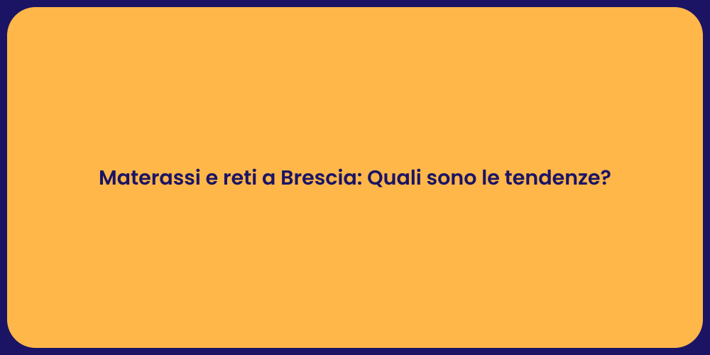 Materassi e reti a Brescia: Quali sono le tendenze?