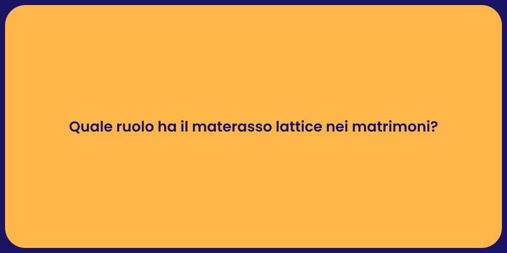 Quale ruolo ha il materasso lattice nei matrimoni?