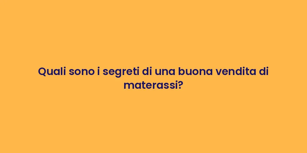 Quali sono i segreti di una buona vendita di materassi?