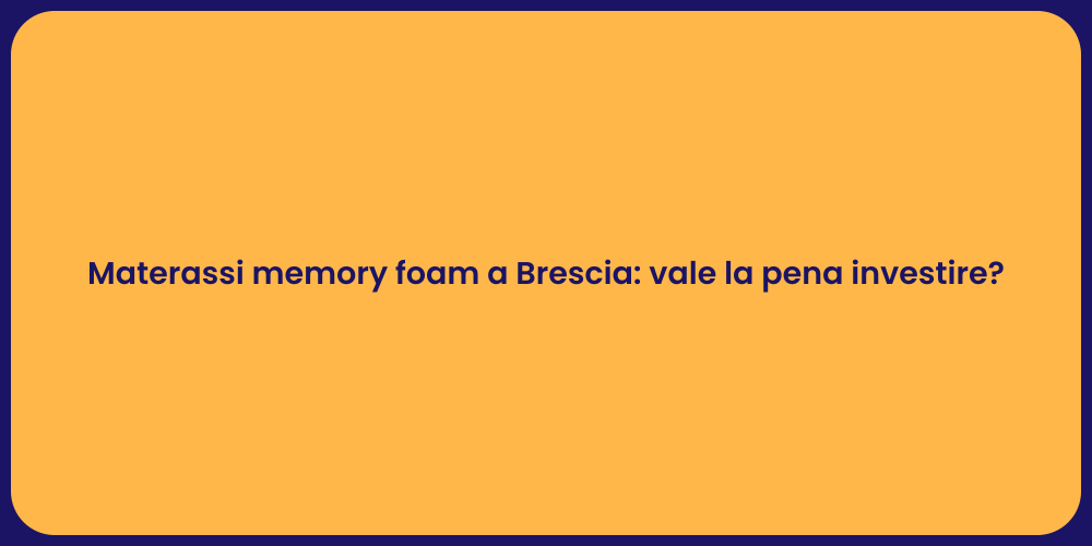Materassi memory foam a Brescia: vale la pena investire?
