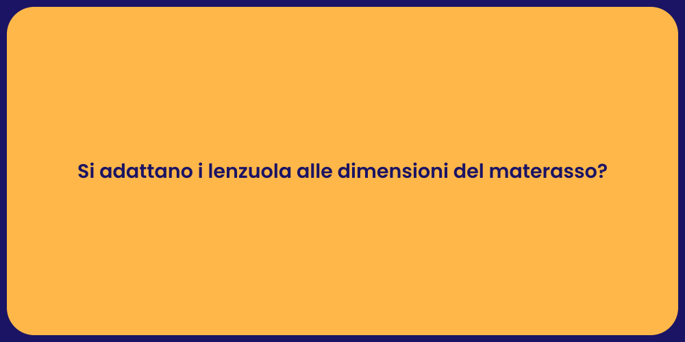 Si adattano i lenzuola alle dimensioni del materasso?