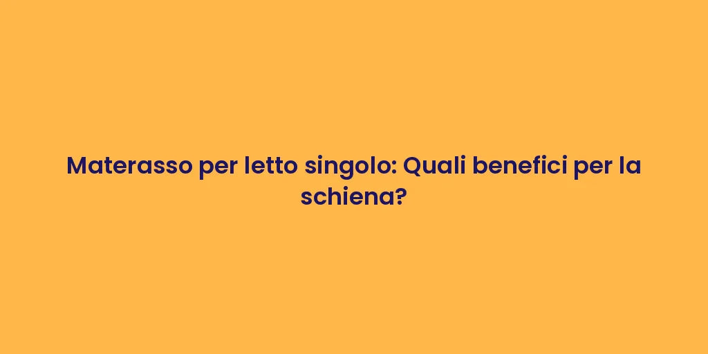Materasso per letto singolo: Quali benefici per la schiena?