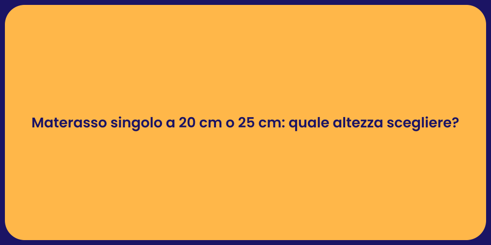 Materasso singolo a 20 cm o 25 cm: quale altezza scegliere?