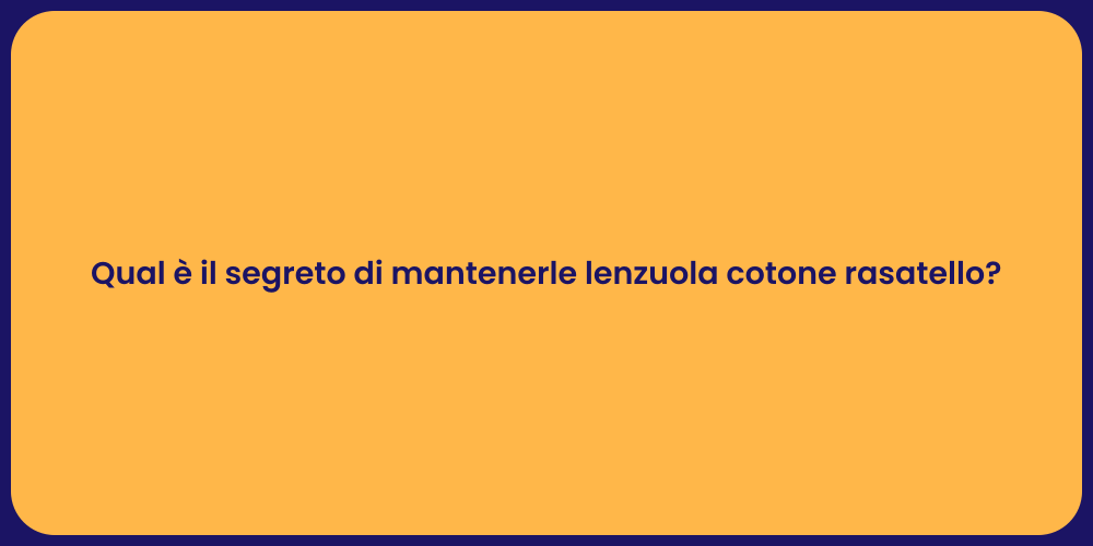 Qual è il segreto di mantenerle lenzuola cotone rasatello?