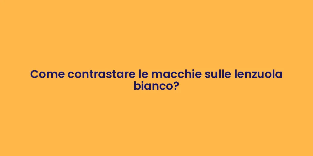Come contrastare le macchie sulle lenzuola bianco?
