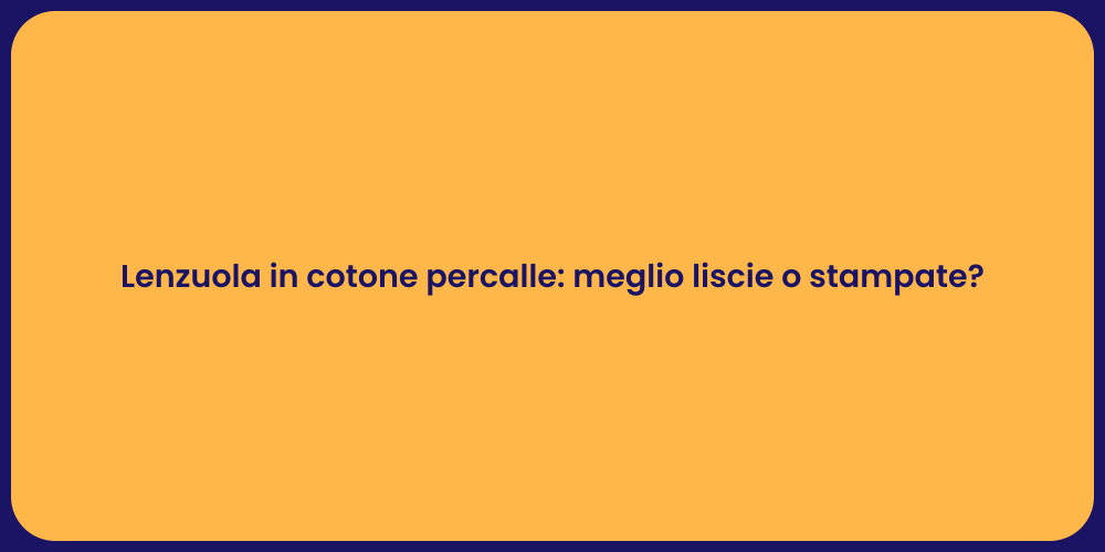 Lenzuola in cotone percalle: meglio liscie o stampate?