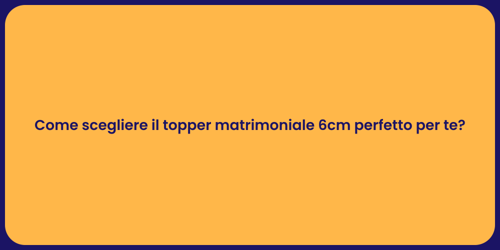 Come scegliere il topper matrimoniale 6cm perfetto per te?