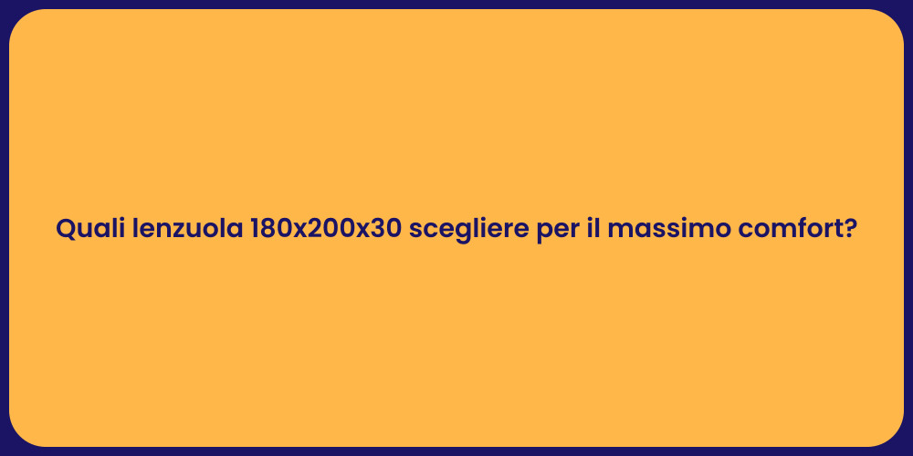 Quali lenzuola 180x200x30 scegliere per il massimo comfort?