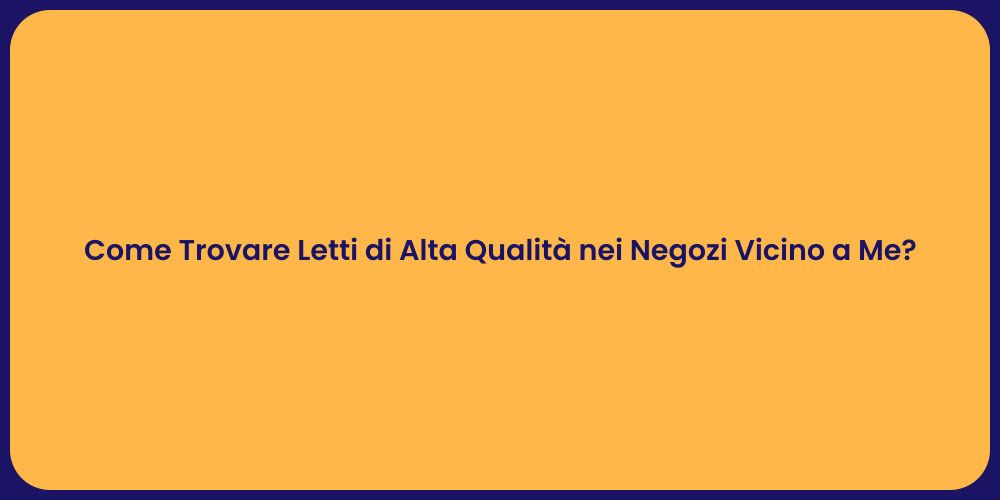 Come Trovare Letti di Alta Qualità nei Negozi Vicino a Me?