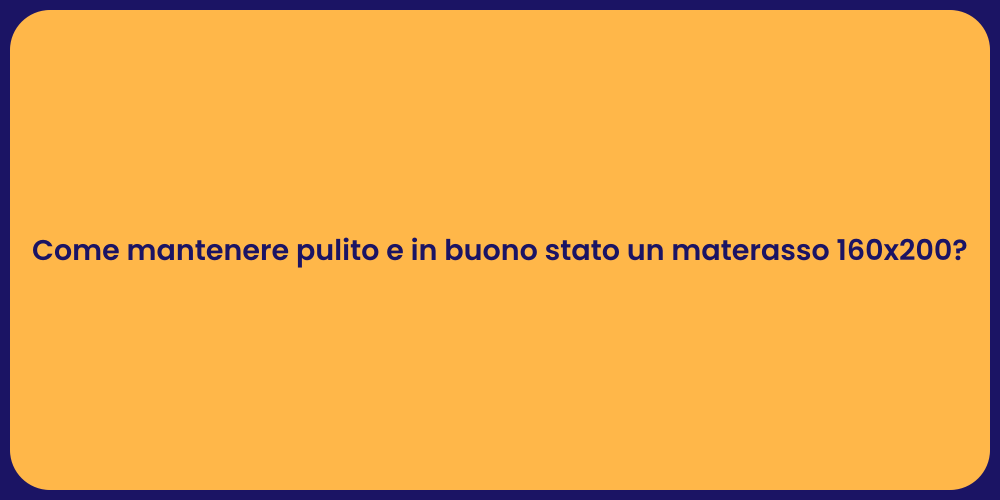 Come mantenere pulito e in buono stato un materasso 160x200?