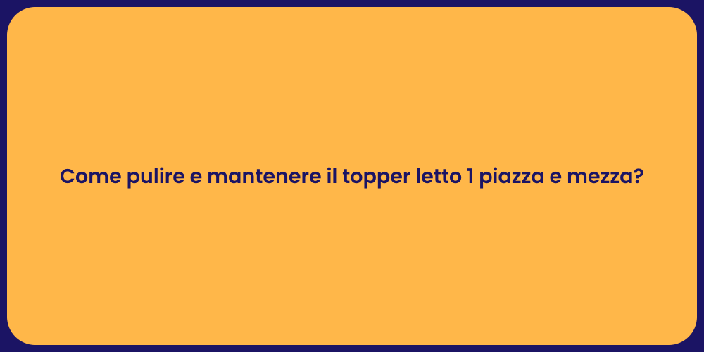 Come pulire e mantenere il topper letto 1 piazza e mezza?