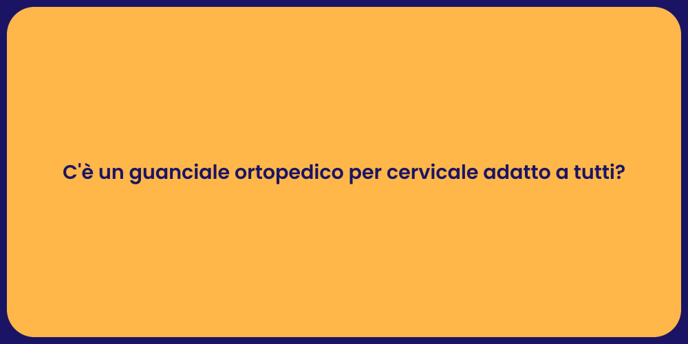 C'è un guanciale ortopedico per cervicale adatto a tutti?
