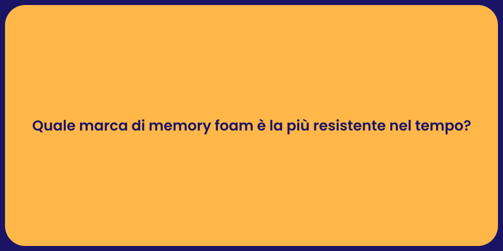 Quale marca di memory foam è la più resistente nel tempo?