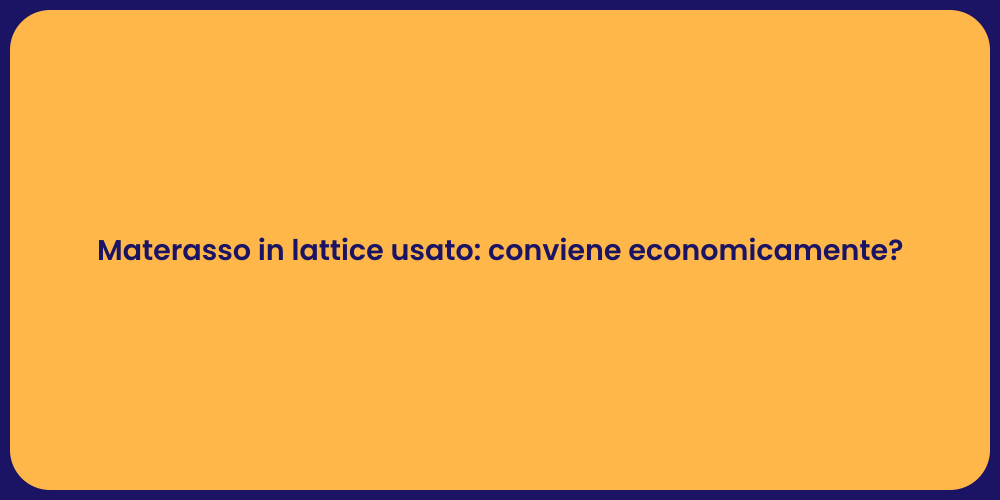 Materasso in lattice usato: conviene economicamente?