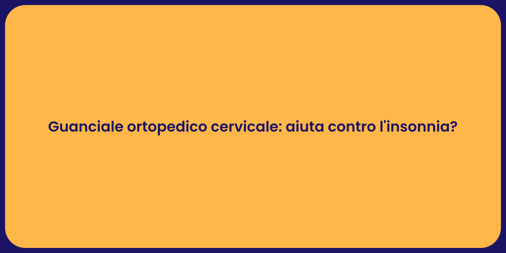 Guanciale ortopedico cervicale: aiuta contro l'insonnia?