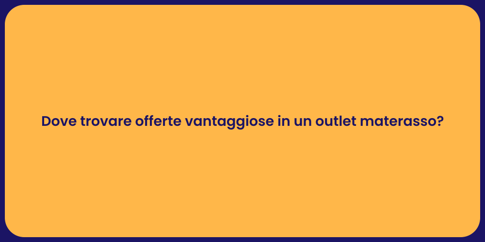 Dove trovare offerte vantaggiose in un outlet materasso?