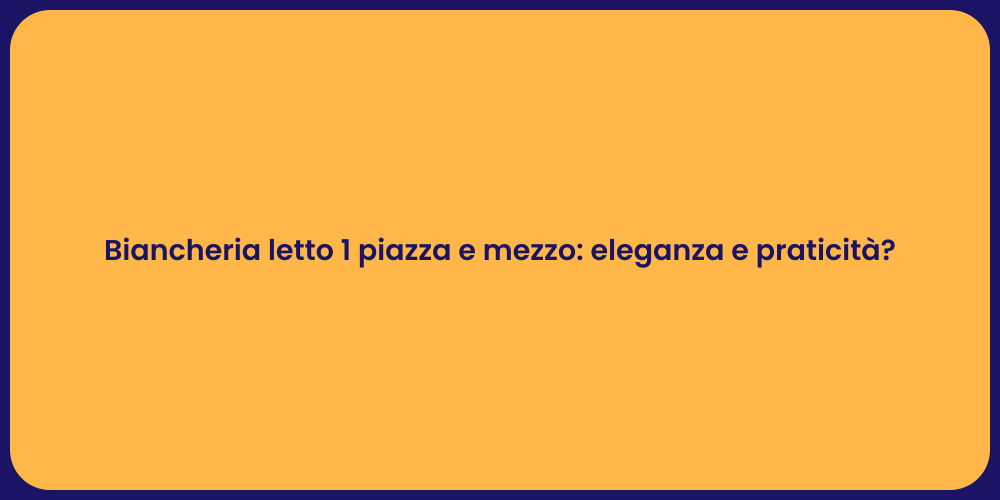 Biancheria letto 1 piazza e mezzo: eleganza e praticità?