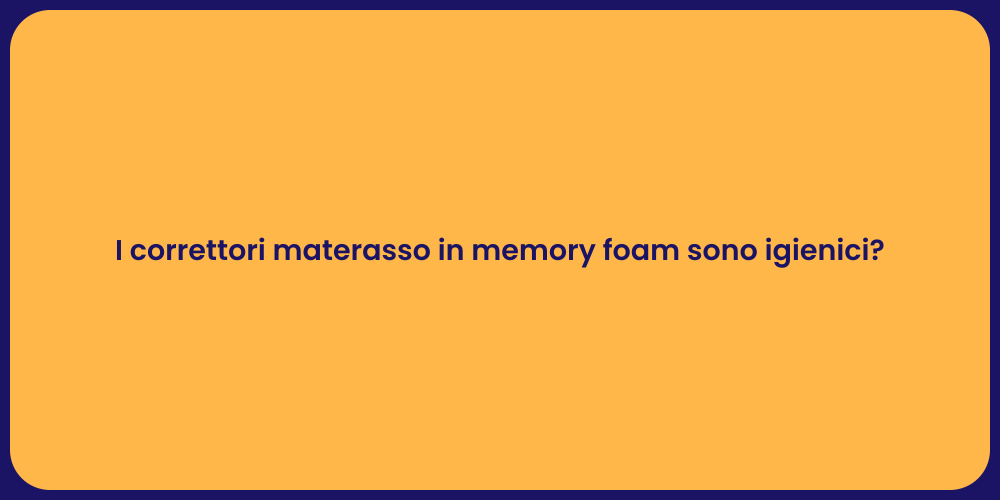 I correttori materasso in memory foam sono igienici?