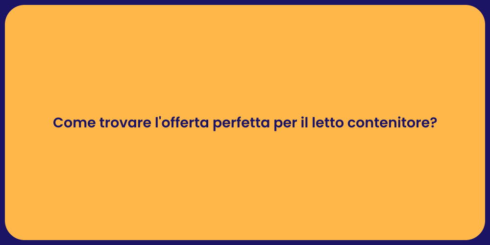 Come trovare l'offerta perfetta per il letto contenitore?