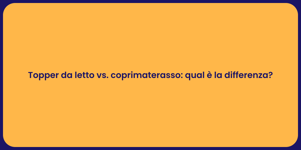 Topper da letto vs. coprimaterasso: qual è la differenza?