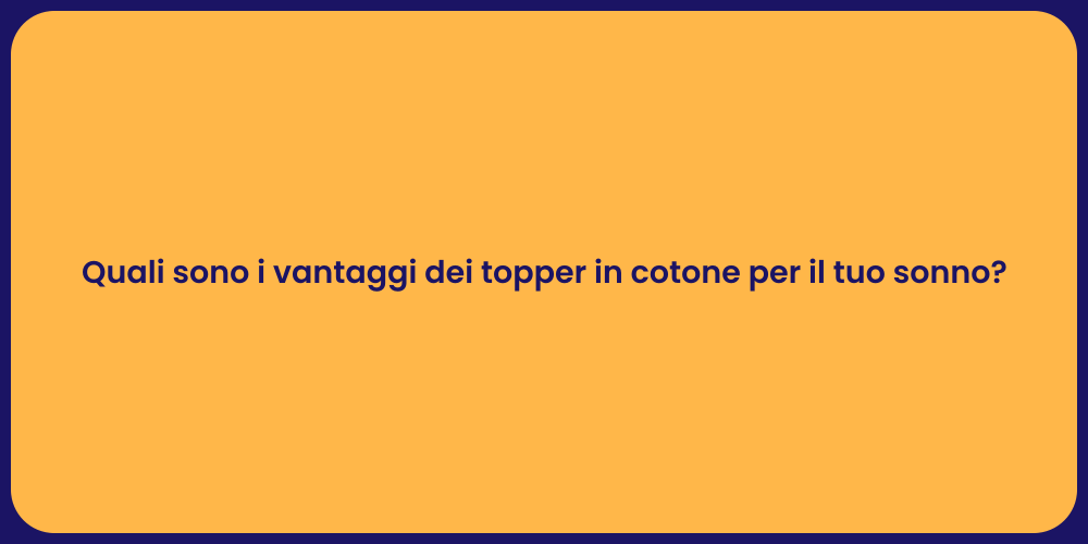 Quali sono i vantaggi dei topper in cotone per il tuo sonno?