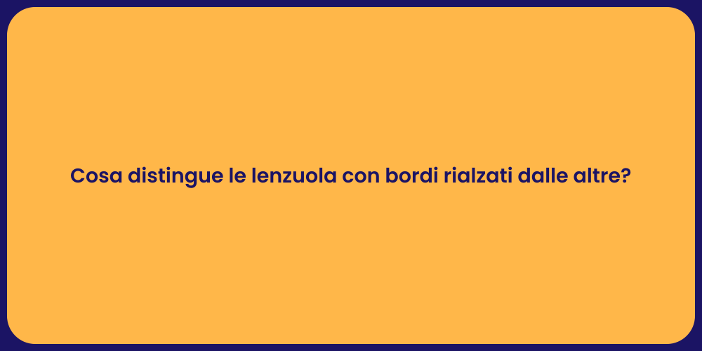 Cosa distingue le lenzuola con bordi rialzati dalle altre?