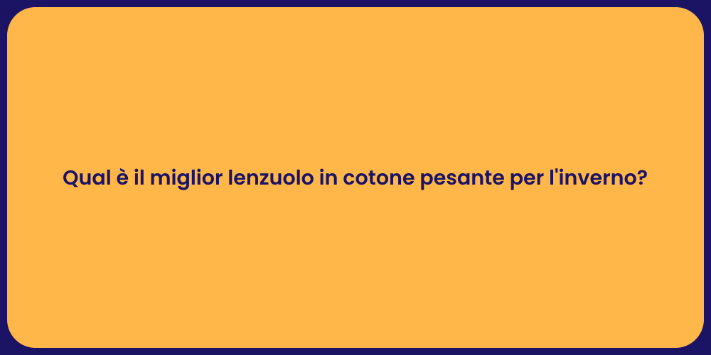 Qual è il miglior lenzuolo in cotone pesante per l'inverno?