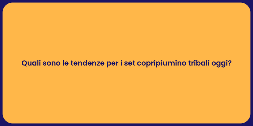 Quali sono le tendenze per i set copripiumino tribali oggi?