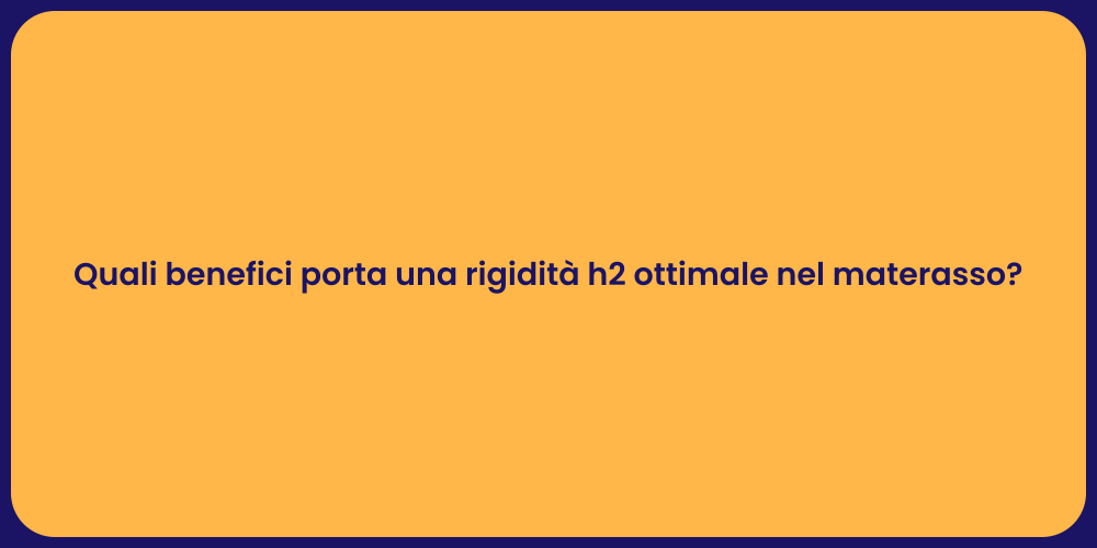 Quali benefici porta una rigidità h2 ottimale nel materasso?