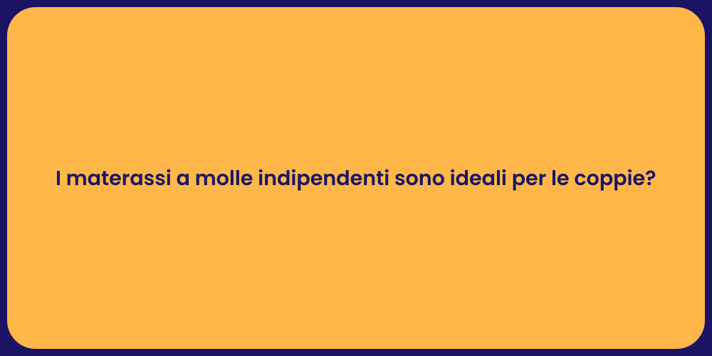 I materassi a molle indipendenti sono ideali per le coppie?