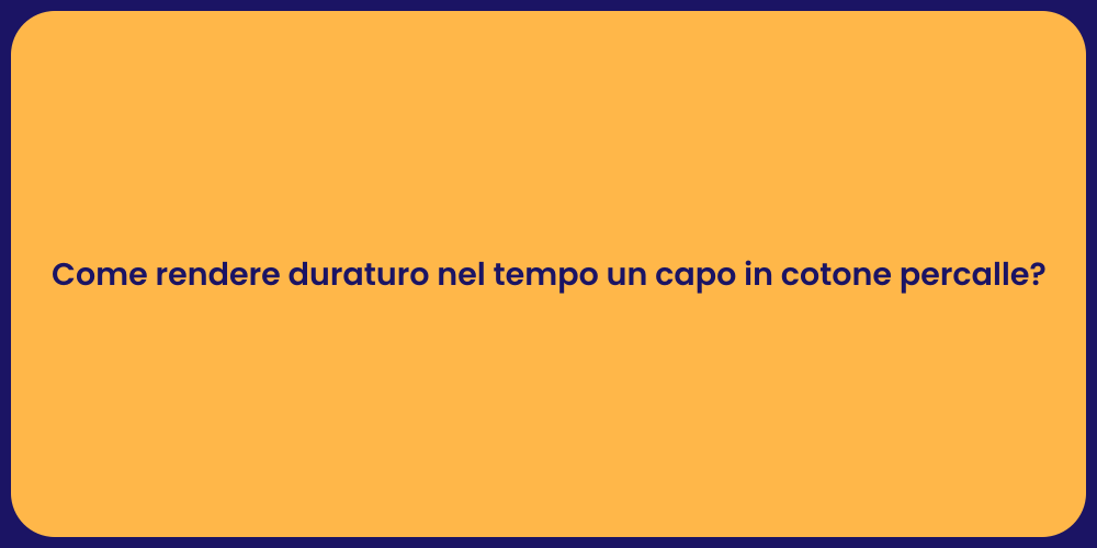 Come rendere duraturo nel tempo un capo in cotone percalle?