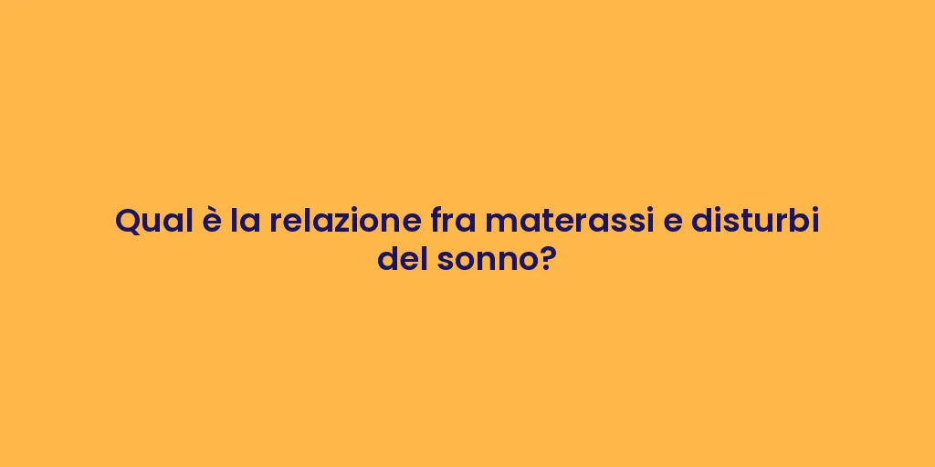 Qual è la relazione fra materassi e disturbi del sonno?