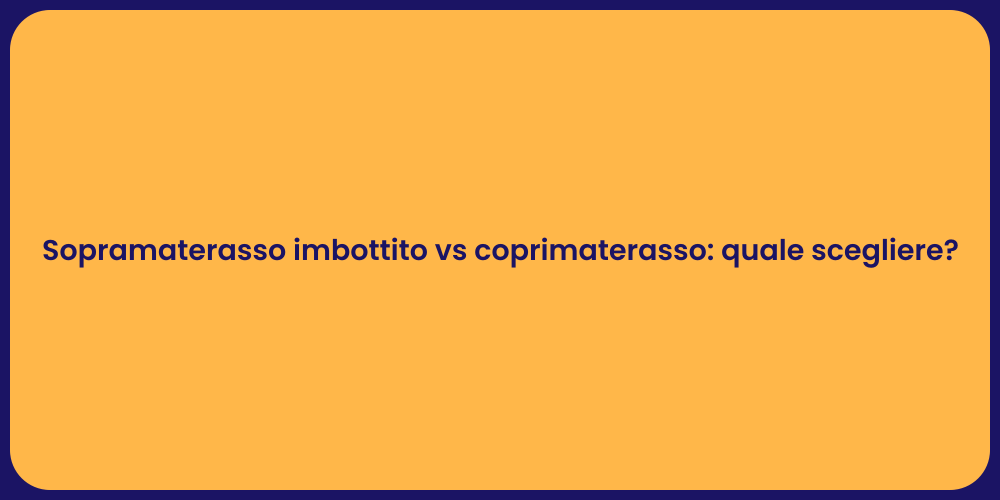 Sopramaterasso imbottito vs coprimaterasso: quale scegliere?