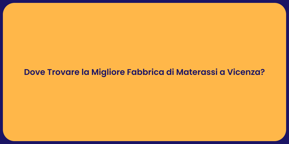 Dove Trovare la Migliore Fabbrica di Materassi a Vicenza?