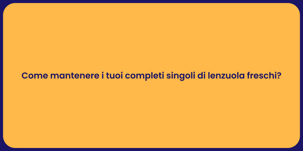 Come mantenere i tuoi completi singoli di lenzuola freschi?