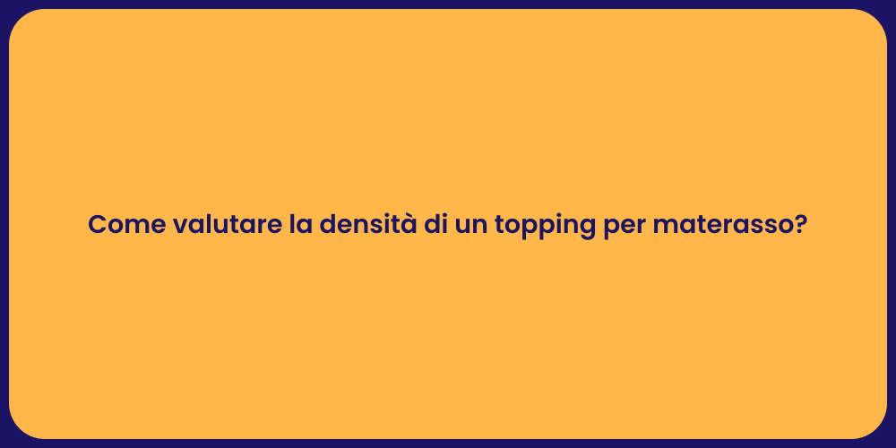 Come valutare la densità di un topping per materasso?